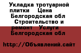 Укладка тротуарной плитки  › Цена ­ 200 - Белгородская обл. Строительство и ремонт » Услуги   . Белгородская обл.